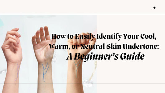 How to Easily Identify Your Cool, Warm, or Neutral Skin Undertone: A Beginner’s Guide